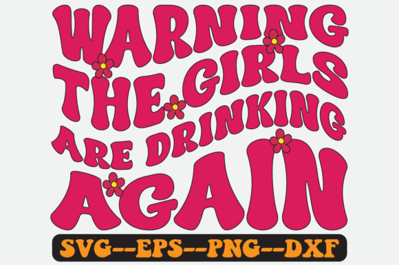 Warning the Girls Are Drinking Again SVG